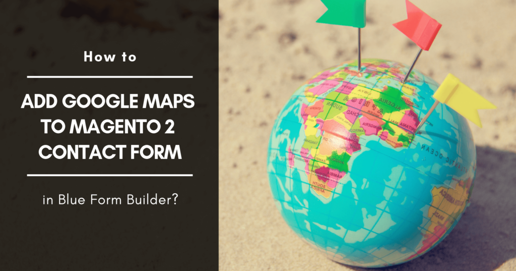 Magento 2 form builder _ Add Google Maps to Magento 2 contact form