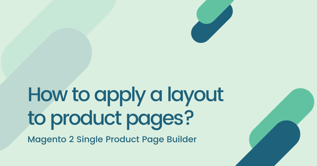 Magento 2 Single Product Page Builder: Apply a layout to product pages