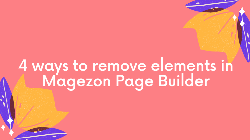 4 ways to remove elements in Magezon Page Builder
