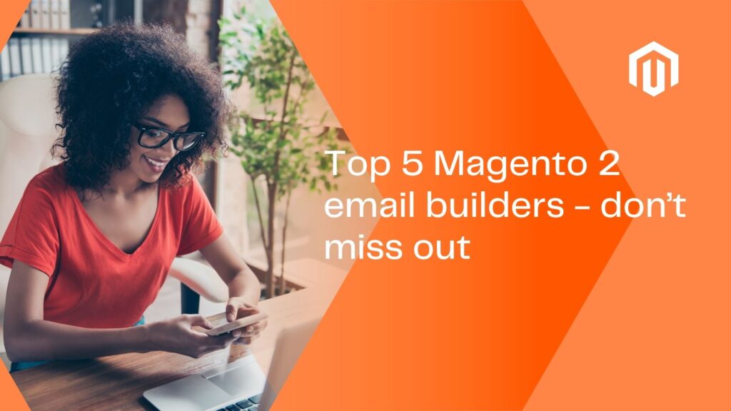 Top 5 Magento 2 email builders - don’t miss out
