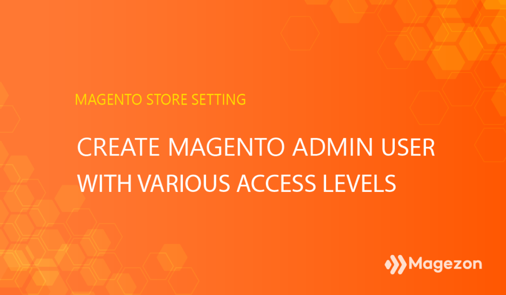 Step-by-step to create Magento admin user with various access levels