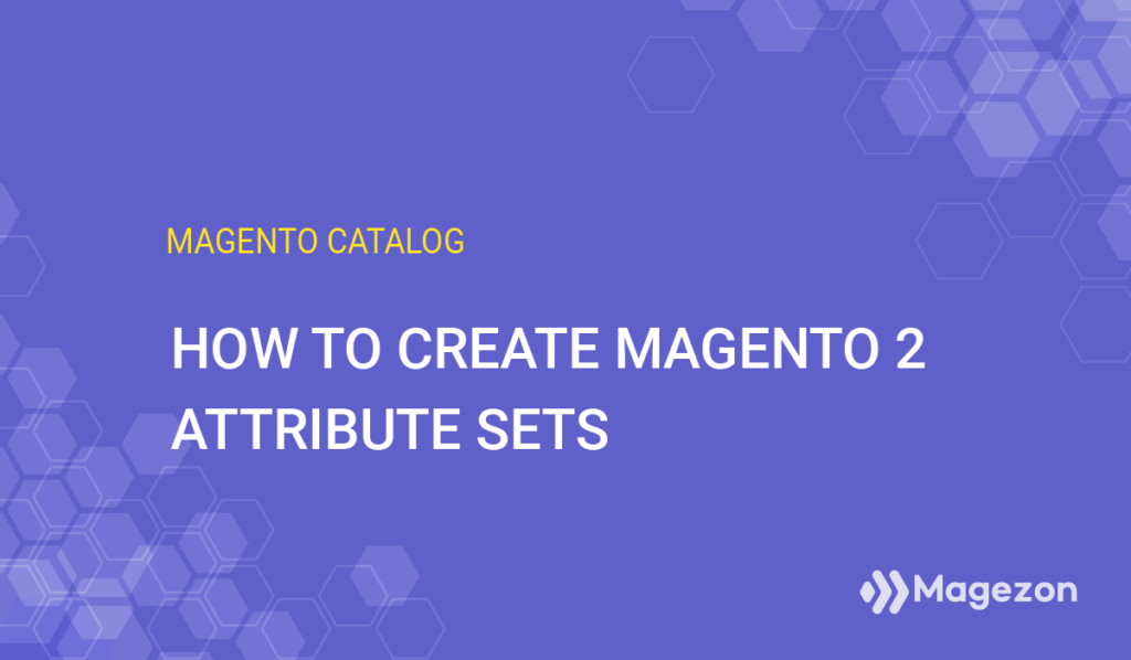 Step By Step Guide: Create Magento 2 Attribute Sets