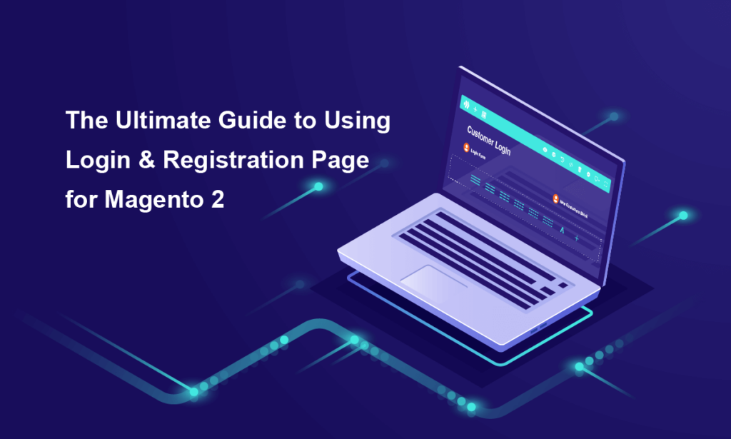 The ultimate guide to using Magento 2 Login & Registration Page