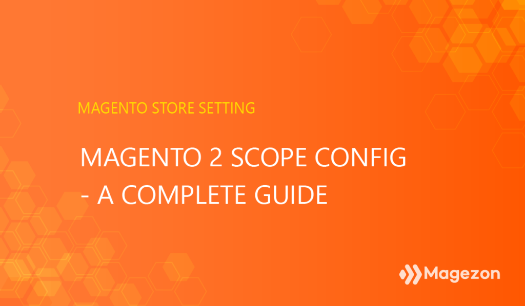 Magento 2 scope config - A complete guide | Magento 2 scope config