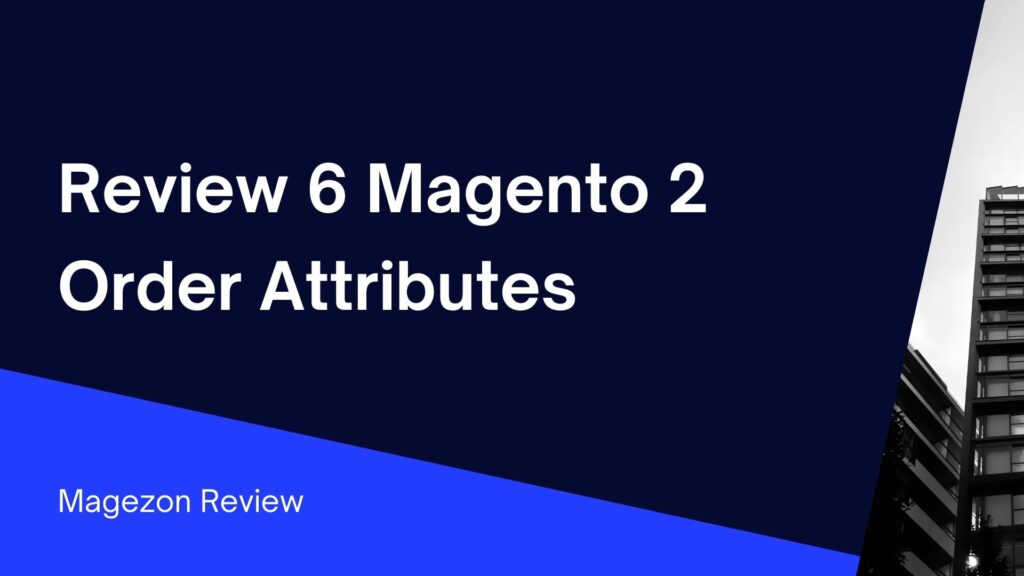 6-top-magento-2-order-attributes-extensions-to-add-custom-checkout-fields