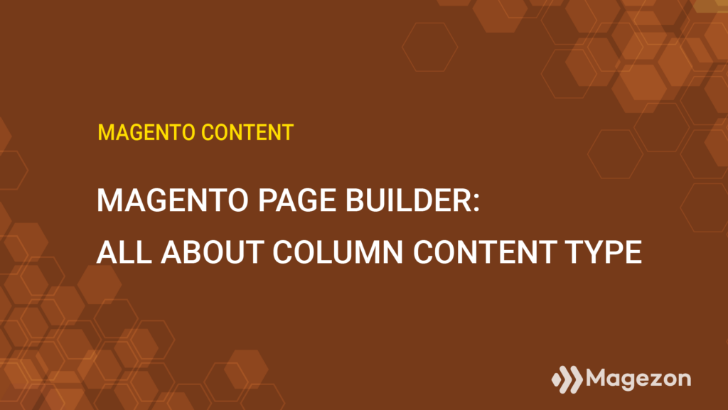magento page builder all about the column content type 